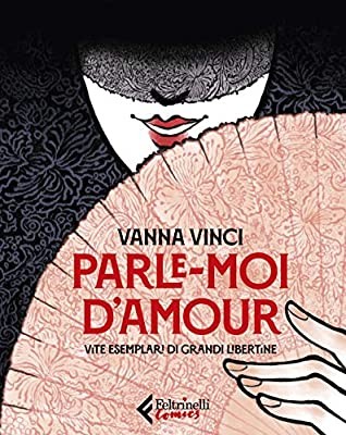 copertina di Vanna Vinci, Parle-moi d'amour: vite esemplari di grandi libertine, Milano, Feltrinelli, 2020