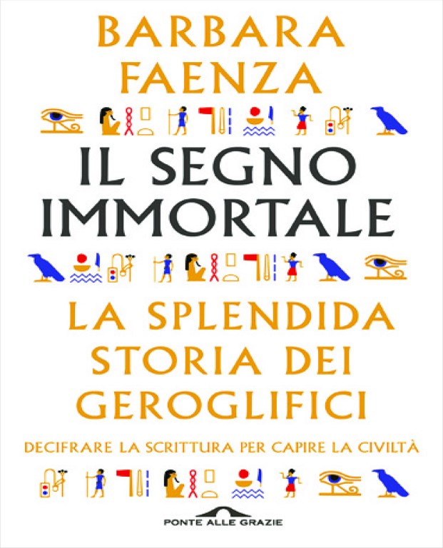 Il segno immortale. La splendida storia dei geroglifici